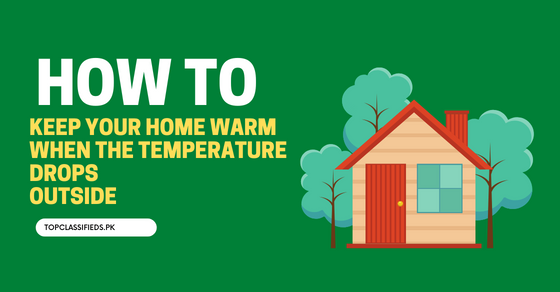 How to Keep Your Home Warm When the Temperature Drops Outside!